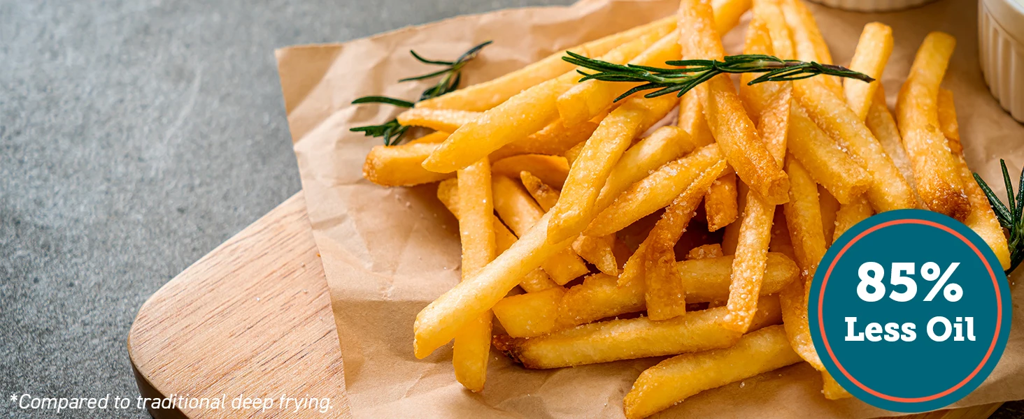 Compared to deep frying, it can cook with 85% less oil. For french fries, it will increase to 97%.